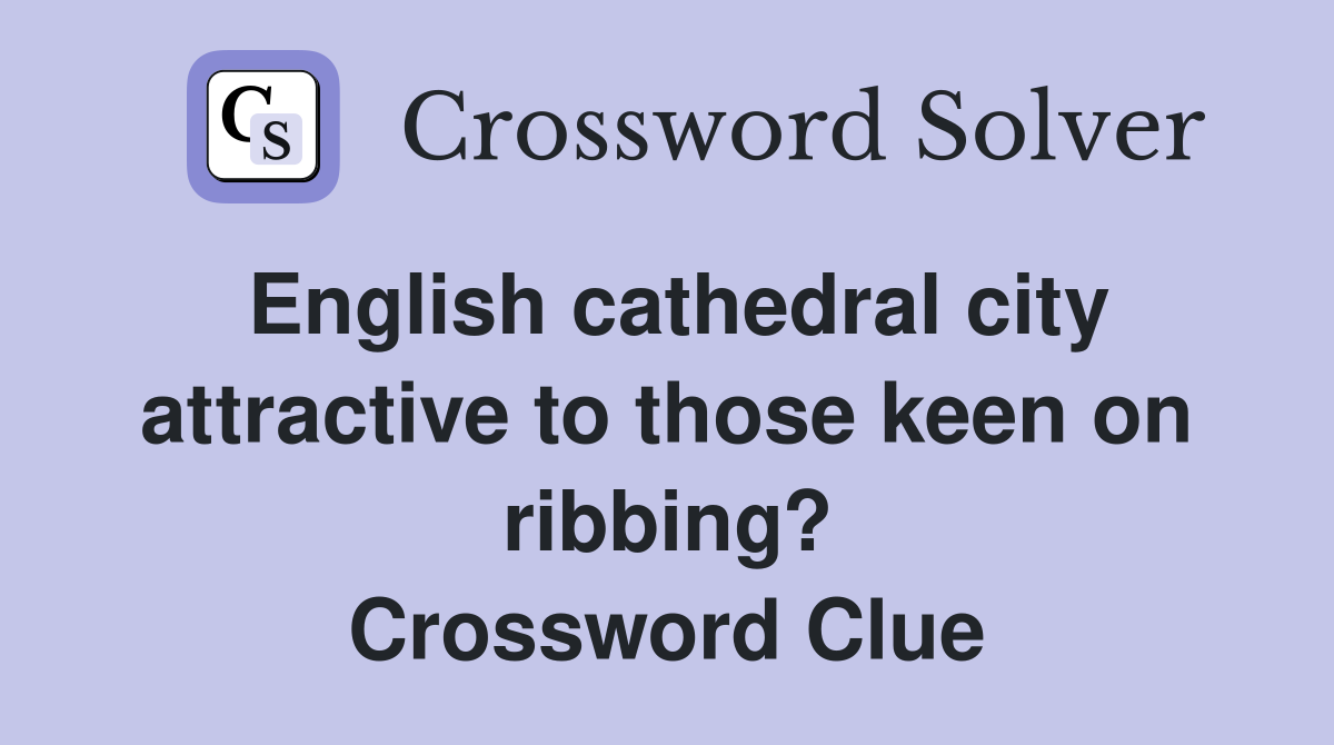 English cathedral city attractive to those keen on ribbing? Crossword